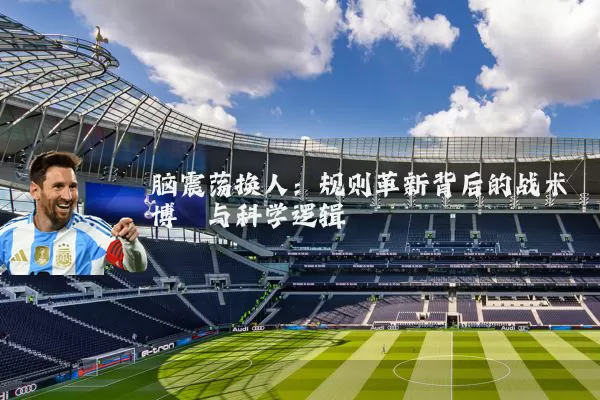 脑震荡换人：规则革新背后的战术博弈与科学逻辑