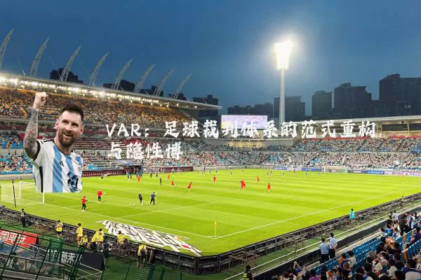 VAR:足球裁判体系的范式重构与隐性博弈