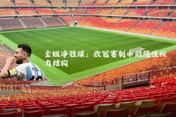 全组净胜球:欧冠赛制中的隐性权力结构
