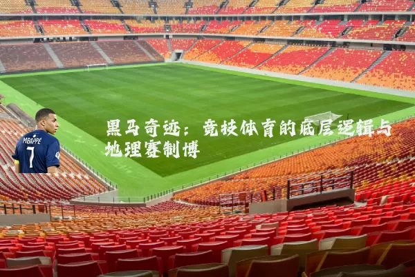 黑马奇迹:竞技体育的底层逻辑与地理赛制博弈