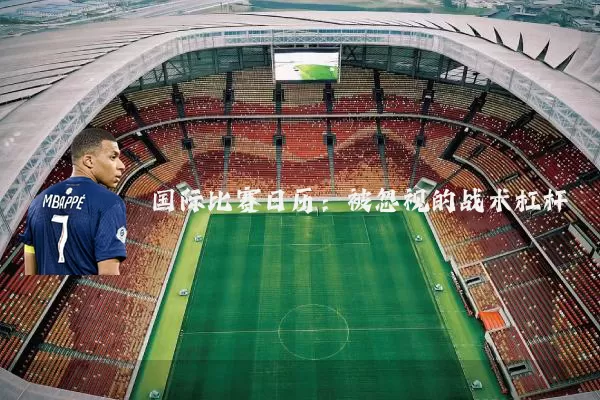 国际比赛日历:被忽视的战术杠杆
