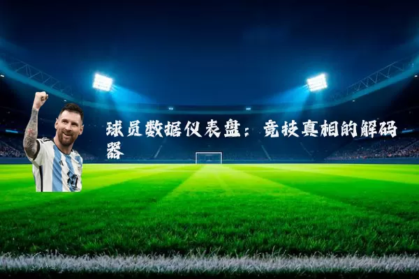 球员数据仪表盘：竞技真相的解码器