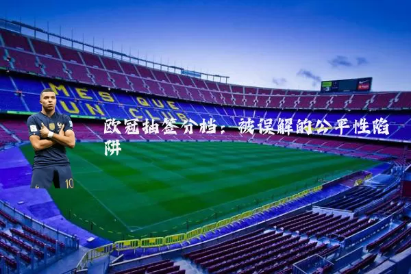 欧冠抽签分档:被误解的公平性陷阱